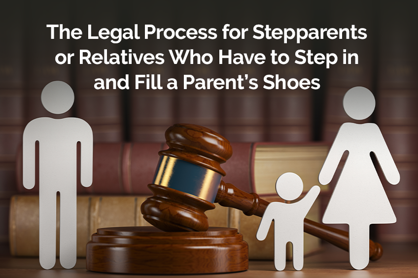 The Legal Process for  Stepparents or Relatives Who Have to Step in and Fill a Parent’s Shoes