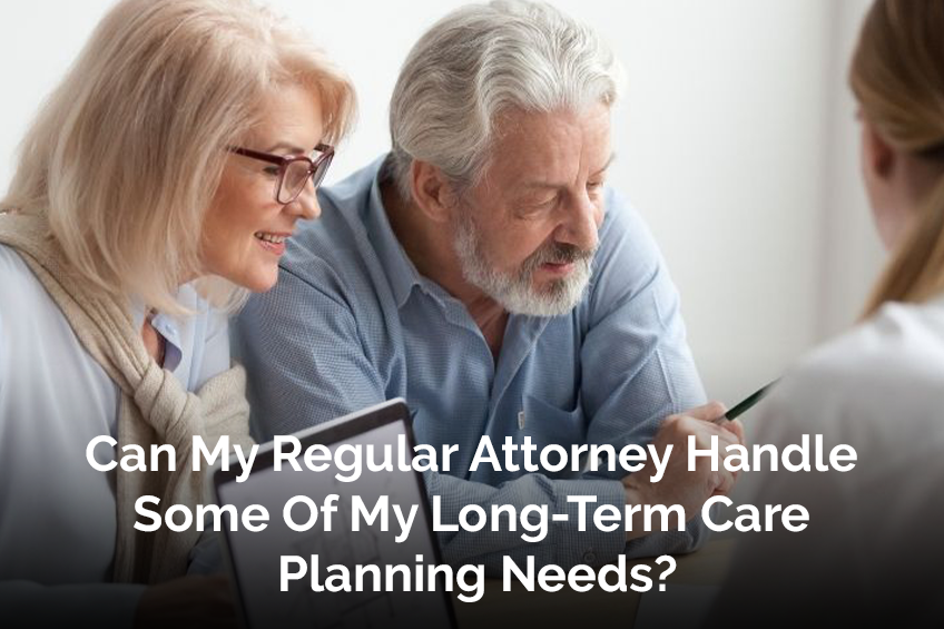 Can My Regular Attorney Handle Some Of My Long-Term Care Planning Needs?