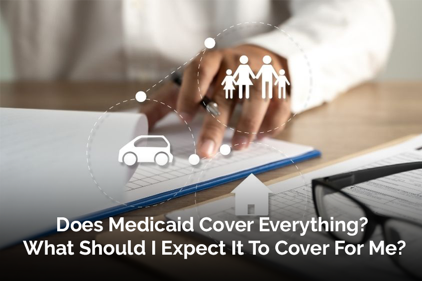 Does Medicaid Cover Everything? What Should I Expect It To Cover For Me?