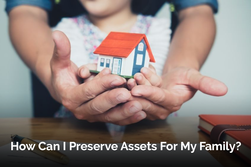 How Can I Preserve Assets For My Family?