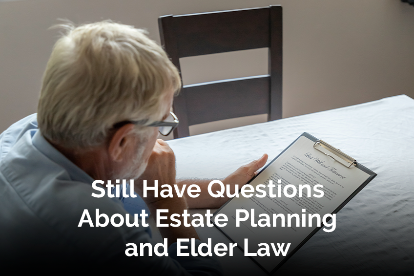 Still Have Questions About Estate Planning and Elder Law?
