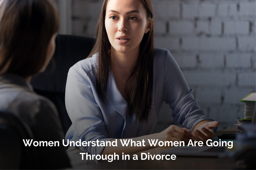 Women Understand What Women Are Going Through in a Divorce