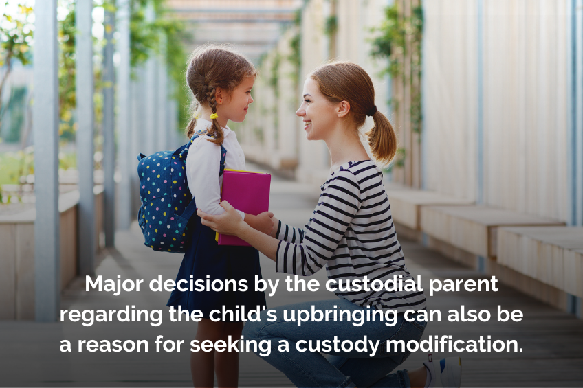 Major decisions by the custodial parent regarding the child's upbringing can also be a reason for seeking a custody modification